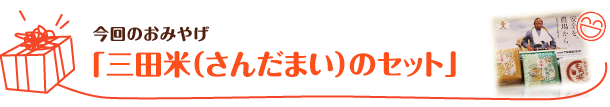 今回のおみやげ 「三田米(さんだまい)のセット」